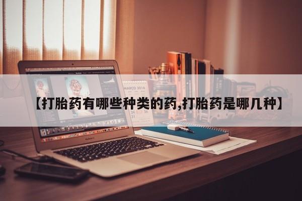 卖打胎药的微信堕胎药联系方式.【打胎药有哪些种类的药,打胎药是哪几种】