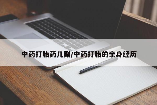 卖打胎药的微信堕胎药联系方式.中药打胎药几副/中药打胎的亲身经历
