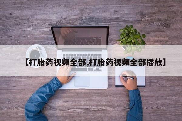 卖打胎药的微信堕胎药联系方式.【打胎药视频全部,打胎药视频全部播放】