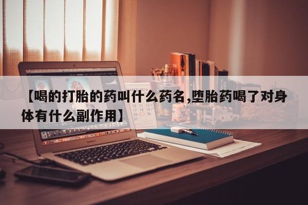 卖打胎药的微信堕胎药联系方式.【喝的打胎的药叫什么药名,堕胎药喝了对身体有什么副作用】