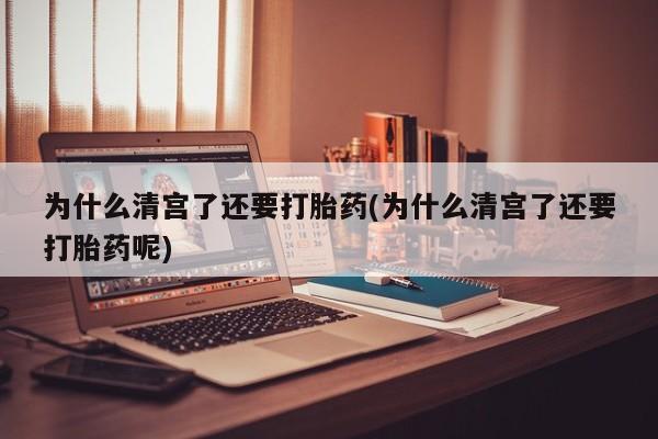 卖打胎药的微信堕胎药联系方式.为什么清宫了还要打胎药(为什么清宫了还要打胎药呢)