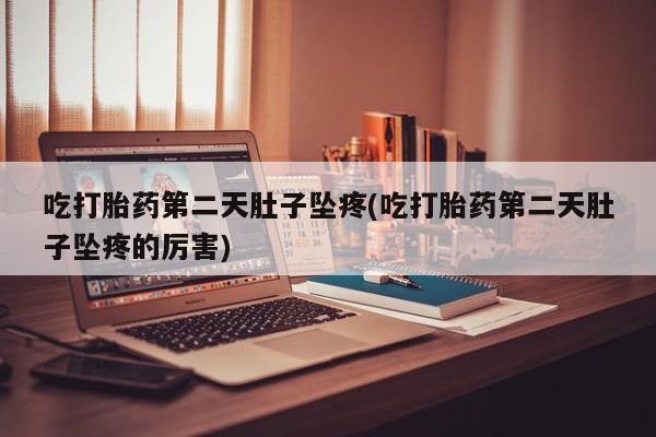 卖打胎药的微信堕胎药联系方式.吃打胎药第二天肚子坠疼(吃打胎药第二天肚子坠疼的厉害)
