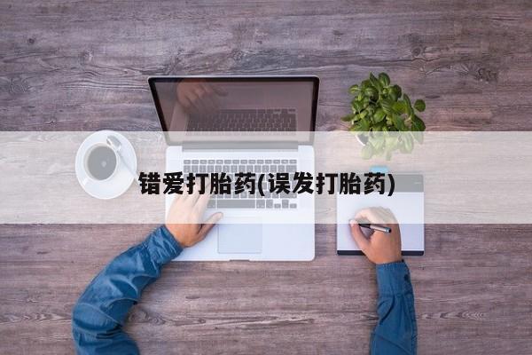 卖打胎药的微信堕胎药联系方式.错爱打胎药(误发打胎药)