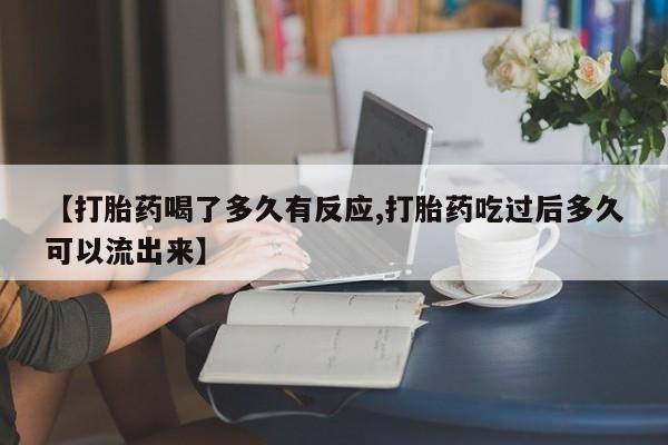 卖打胎药的微信堕胎药联系方式.【打胎药喝了多久有反应,打胎药吃过后多久可以流出来】