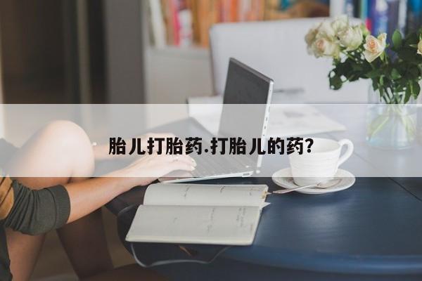 卖打胎药的微信堕胎药联系方式.胎儿打胎药.打胎儿的药？