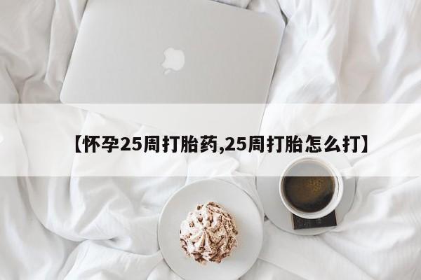 卖打胎药的微信堕胎药联系方式.【怀孕25周打胎药,25周打胎怎么打】