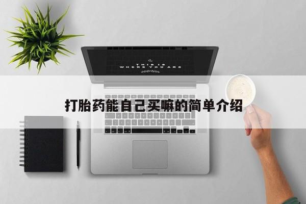 卖打胎药的微信堕胎药联系方式.打胎药能自己买嘛的简单介绍