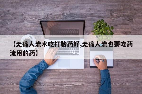卖打胎药的微信堕胎药联系方式.【无痛人流术吃打胎药好,无痛人流也要吃药流用的药】