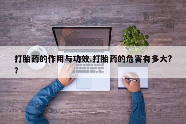 卖打胎药的微信堕胎药联系方式.打胎药的作用与功效.打胎药的危害有多大?？