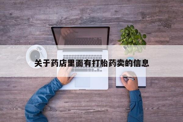 卖打胎药的微信堕胎药联系方式.关于药店里面有打胎药卖的信息