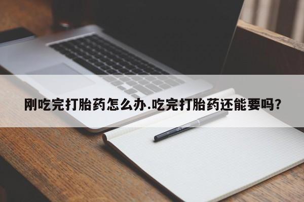 卖打胎药的微信堕胎药联系方式.刚吃完打胎药怎么办.吃完打胎药还能要吗？