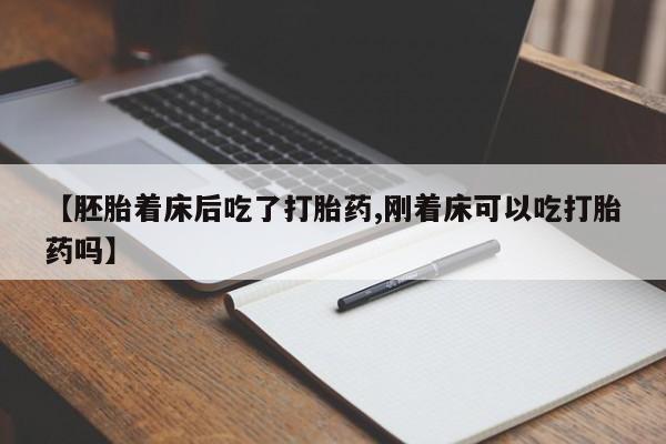 卖打胎药的微信堕胎药联系方式.【胚胎着床后吃了打胎药,刚着床可以吃打胎药吗】