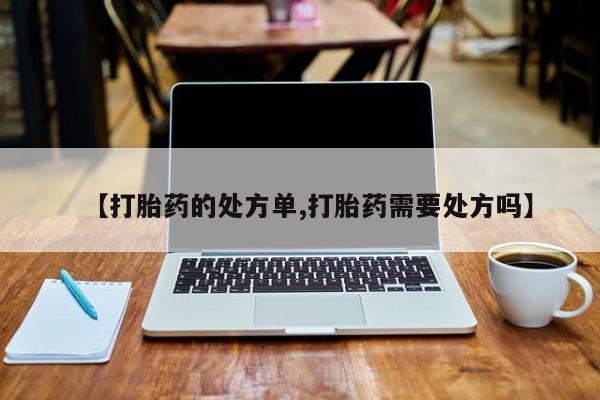 卖打胎药的微信堕胎药联系方式.【打胎药的处方单,打胎药需要处方吗】