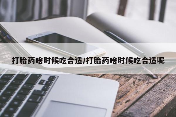 卖打胎药的微信堕胎药联系方式.打胎药啥时候吃合适/打胎药啥时候吃合适呢