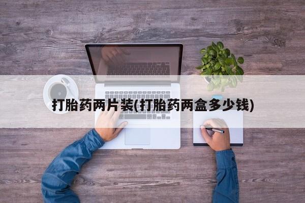 卖打胎药的微信堕胎药联系方式.打胎药两片装(打胎药两盒多少钱)