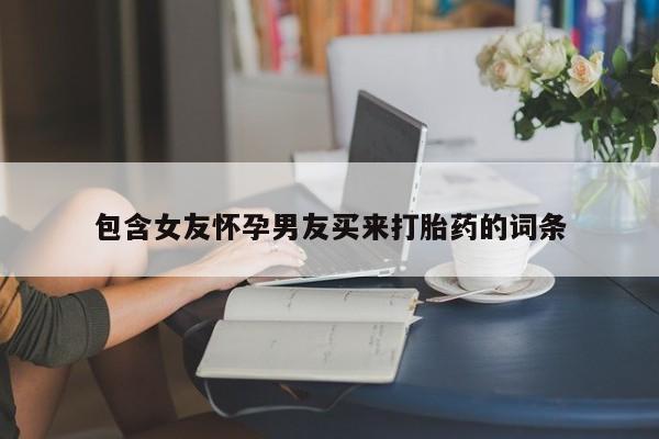 卖打胎药的微信堕胎药联系方式.包含女友怀孕男友买来打胎药的词条