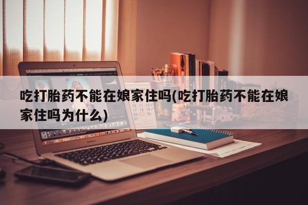 卖打胎药的微信堕胎药联系方式.吃打胎药不能在娘家住吗(吃打胎药不能在娘家住吗为什么)